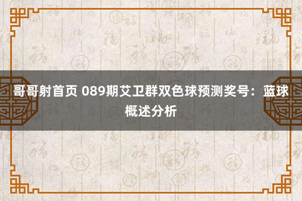 哥哥射首页 089期艾卫群双色球预测奖号：蓝球概述分析