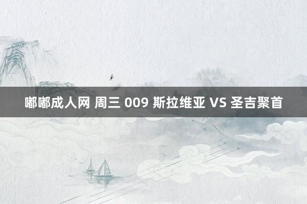 嘟嘟成人网 周三 009 斯拉维亚 VS 圣吉聚首