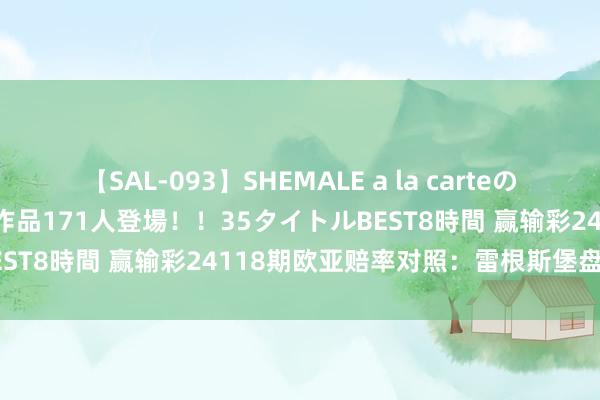 【SAL-093】SHEMALE a la carteの歴史 2008～2011 国内作品171人登場！！35タイトルBEST8時間 赢输彩24118期欧亚赔率对照：雷根斯堡盘口存各异