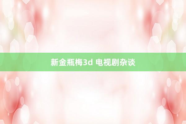 新金瓶梅3d 电视剧杂谈